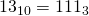 13_{10}=111_{3}