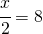 \cfrac{x}{2}=8