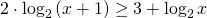 2\cdot \log _{2}\left ( x+1 \right )\geq 3+\log _{2}x