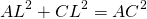 \begin{equation*} AL^{2}+CL^{2}=AC^{2} \end{equation*}