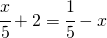 \cfrac{x}{5}+2=\cfrac{1}{5}-x
