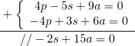 \cfrac{+\left\{ \begin{array}{c} 4p-5s+9a=0 \\ -4p+3s+6a=0 \end{array} \right.}{//-2s+15a=0}
