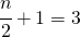 \cfrac{n}{2}+1=3