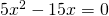 5x^{2}-15x=0