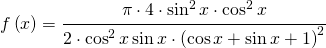 f\left ( x \right )=  \cfrac{\pi \cdot 4\cdot \sin^{2} x\cdot \cos^{2} x  }{2\cdot \cos^{2} x\sin x\cdot \left ( \cos x+\sin x+1 \right )^{2}} 