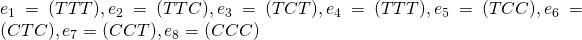 e_{1}=(TTT),e_{2}=(TTC),e_{3}=(TCT),e_{4}=(TTT),e_{5}=(TCC),e_{6}=(CTC),e_{7}=(CCT),e_{8}=(CCC)