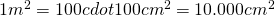 1 m^{2}=100cdot100cm^{2}=10.000cm^{2}