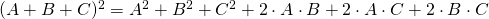 (A+B+C)^{2}=A^{2}+B^{2}+C^{2}+2\cdot A\cdot B +2\cdot A \cdot C + 2 \cdot B \cdot C