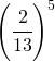 \begin{equation*} \left (\cfrac{2}{13} \right )^5 \end{equation*}