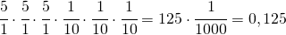 \cfrac{5}{1}\cdot \cfrac{5}{1}\cdot \cfrac{5}{1}\cdot \cfrac{1}{10}\cdot \cfrac{1}{10}\cdot \cfrac{1}{10}=125\cdot \cfrac{1}{1000}=0,125