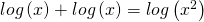 log\left (x  \right )+log\left (x  \right )=log\left (x^{2}  \right )