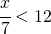  \cfrac{x}{7}<12