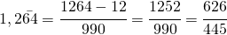 1,2\bar{64}= \cfrac{1264-12}{990}=\cfrac{1252}{990}=\cfrac{626}{445}