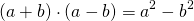 \begin{equation*} \left ( a+b \right )\cdot \left ( a-b \right )=a^{2}-b^{2} \end{equation*}