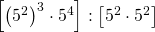 \left [ \left ( 5^{2} \right )^{3}\cdot 5^{4} \right ]:\left [ 5^{2}\cdot 5^{2} \right ]