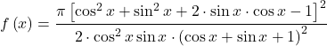 f\left ( x \right )=  \cfrac{\pi \left [ \cos^{2} x+\sin^{2} x +2\cdot \sin x\cdot \cos x-1  \right ]^{2} }{2\cdot \cos^{2} x\sin x\cdot \left ( \cos x+\sin x+1 \right )^{2}} 