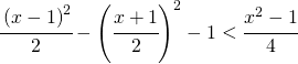 \cfrac{\left ( x-1 \right )^{2}}{2}-\left ( \cfrac{x+1}{2} \right )^{2}-1<\cfrac{x^{2}-1}{4}