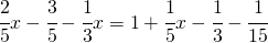 \cfrac{2}{5}x-\cfrac{3}{5}-\cfrac{1}{3}x=1+\cfrac{1}{5}x-\cfrac{1}{3}-\cfrac{1}{15}