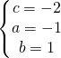 \left\{\begin{matrix} c=-2\\a=-1 \\ b=1 \end{matrix}\right.