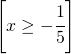 \left [ x\geq -\cfrac{1}{5} \right ]