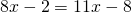 8x-2=11x-8