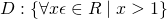 D:\left \{ \forall x\epsilon \in {R}\mid x>1 \right \}