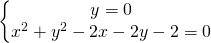 \left\{\begin{matrix} y=0\\ x^2+y^{2}-2x-2y-2=0 \end{matrix}\right.