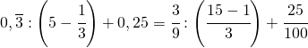 0,\overline{3}:\left (5-\cfrac{1}{3}\right )+0,25=\cfrac{3}{9}:\left ( \cfrac{15-1}{3} \right )+\cfrac{25}{100}