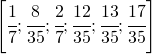 \left [ \cfrac{1}{7};\cfrac{8}{35};\cfrac{2}{7};\cfrac{12}{35};\cfrac{13}{35};\cfrac{17}{35} \right ]