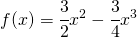 \begin{equation*} f(x)=\cfrac{3}{2}x^{2}-\cfrac{3}{4}x^{3} \end{equation*}