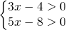 \left\{\begin{matrix} 3x-4> 0\\5x-8>0 \end{matrix}\right.