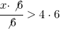 \cfrac{x\cdot \not 6}{\not 6}>4\cdot 6