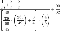 \cfrac[l]{\cfrac{1}{20}+\cfrac{8}{5}-\cfrac[l]{8}{5}}{\left[\cfrac{\cfrac{49}{330}}{\cfrac{69}{45}}\cdot\left(\cfrac{253}{49}\right)+\cfrac{3}{4}\right]\cdot\left(\cfrac{4}{5}\right)}+\cfrac{90}{32}