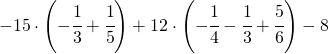 -15 \cdot \left ( -\cfrac{1}{3}+\cfrac{1}{5} \right )+12\cdot \left ( -\cfrac{1}{4}-\cfrac{1}{3}+\cfrac{5}{6} \right )-8