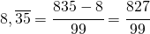 8,\overline{35}=\cfrac{835-8}{99}=\cfrac{827}{99}