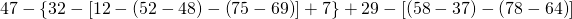 47-\left \{ 32-\left [ 12-\left ( 52-48 \right )-\left ( 75-69 \right ) \right ]+7 \right \}+29-\left [ \left ( 58-37 \right )-\left ( 78-64 \right ) \right ]