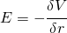 E=-\cfrac{\delta V}{\delta r}