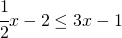 \cfrac{1}{2}x-2\leq 3x-1