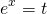 \begin{equation*} e^{x}=t \end{equation*}