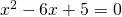 x^{2}-6x+5=0