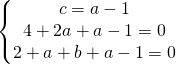 \left\{\begin{matrix} c=a-1\\4+2a+a-1=0 \\ 2+a+b+a-1=0 \end{matrix}\right.