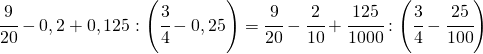 \cfrac{9}{20}-0,2+0,125:\left ( \cfrac{3}{4}-0,25 \right )=\cfrac{9}{20}-\cfrac{2}{10}+\cfrac{125}{1000}:\left ( \cfrac{3}{4}-\cfrac{25}{100} \right )