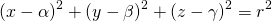 \begin{equation*} \left ( x-\alpha \right )^2+\left ( y-\beta \right )^2+\left ( z-\gamma \right )^2=r^{2} \end{equation*}