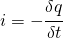 i=-\cfrac{\delta q}{\delta t}