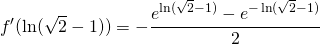 \begin{equation*} f'(\ln (\sqrt{2}-1))=-\cfrac{e^{\ln (\sqrt{2}-1)}-e^{-\ln (\sqrt{2}-1)}}{2} \end{equation*}