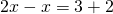 2x-x=3+2