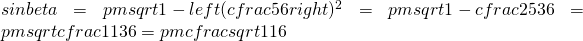 sinbeta=pmsqrt{1-left(cfrac{5}{6}right)^{2}}=pmsqrt{1-cfrac{25}{36}}=pmsqrt{cfrac{11}{36}}=pmcfrac{sqrt{11}}{6}