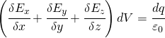 \left ( \cfrac{\delta E_{x}}{\delta x}+ \cfrac{\delta E_{y}}{\delta y}+\cfrac{\delta E_{z}}{\delta z}\right )dV=\cfrac{dq}{\varepsilon _{0}}