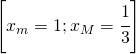 \left [ x_{m}=1; x_{M}=\cfrac{1}{3}\right ]