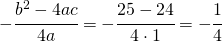  -\cfrac{b^2-4ac}{4a}=-\cfrac{25-24}{4\cdot 1}=-\cfrac{1}{4}